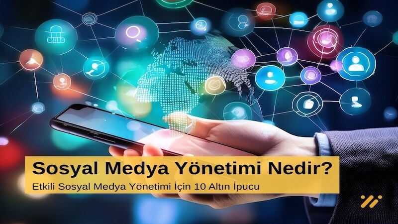 Sosyal Medya Yönetimi Nedir? Etkili Sosyal Medya Yönetimi İçin 10 Altın İpucu